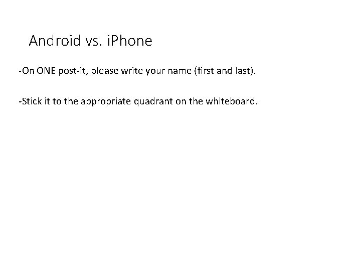 Android vs. i. Phone -On ONE post-it, please write your name (first and last).