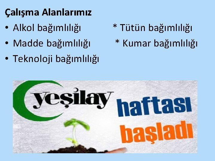 Çalışma Alanlarımız • Alkol bağımlılığı • Madde bağımlılığı • Teknoloji bağımlılığı * Tütün bağımlılığı