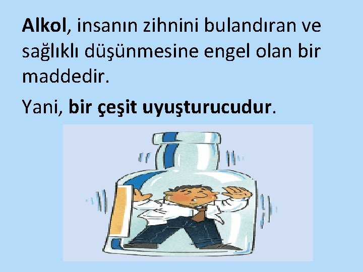 Alkol, insanın zihnini bulandıran ve sağlıklı düşünmesine engel olan bir maddedir. Yani, bir çeşit