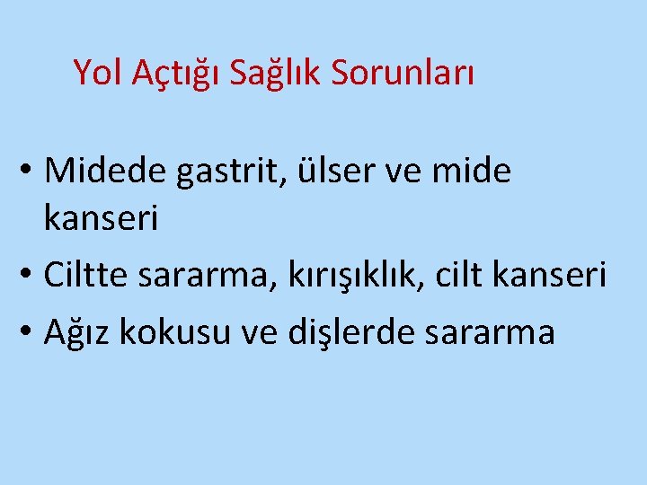  Yol Açtığı Sağlık Sorunları • Midede gastrit, ülser ve mide kanseri • Ciltte