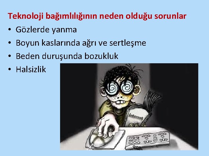 Teknoloji bağımlılığının neden olduğu sorunlar • Gözlerde yanma • Boyun kaslarında ağrı ve sertleşme