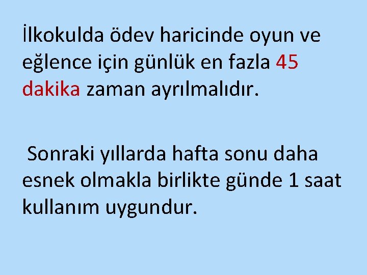 İlkokulda ödev haricinde oyun ve eğlence için günlük en fazla 45 dakika zaman ayrılmalıdır.