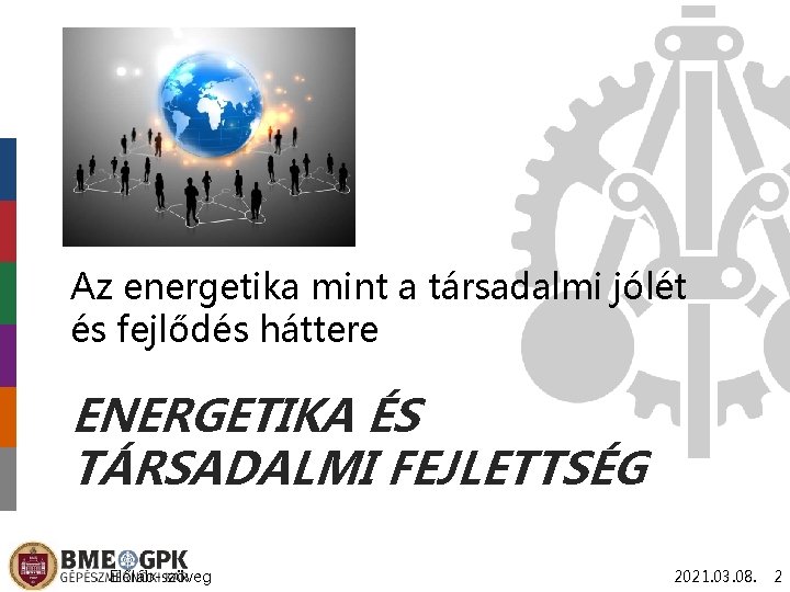 Az energetika mint a társadalmi jólét és fejlődés háttere ENERGETIKA ÉS TÁRSADALMI FEJLETTSÉG Előláb-szöveg