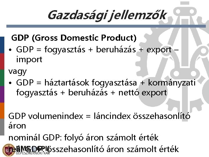 Gazdasági jellemzők GDP (Gross Domestic Product) • GDP = fogyasztás + beruházás + export