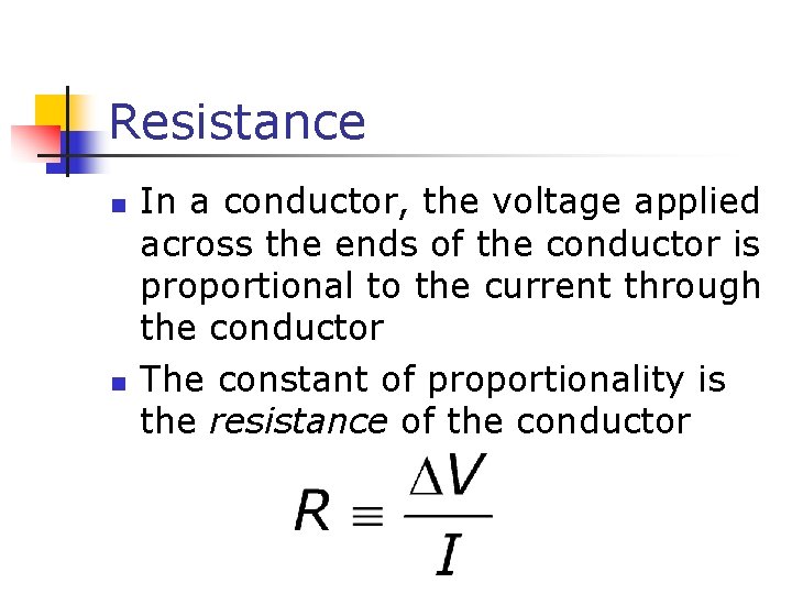 Resistance n n In a conductor, the voltage applied across the ends of the