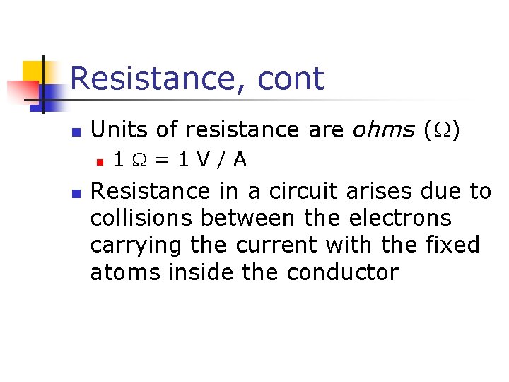 Resistance, cont n Units of resistance are ohms ( ) n n 1 =1