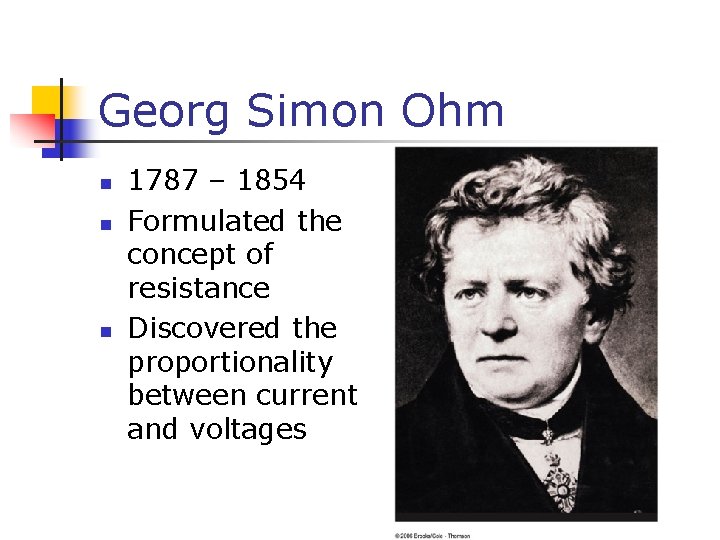 Georg Simon Ohm n n n 1787 – 1854 Formulated the concept of resistance