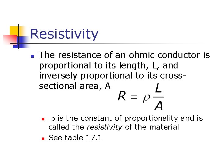 Resistivity n The resistance of an ohmic conductor is proportional to its length, L,