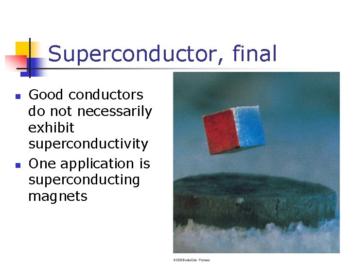 Superconductor, final n n Good conductors do not necessarily exhibit superconductivity One application is