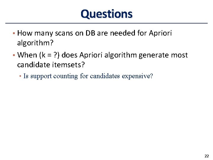 Questions • How many scans on DB are needed for Apriori algorithm? • When
