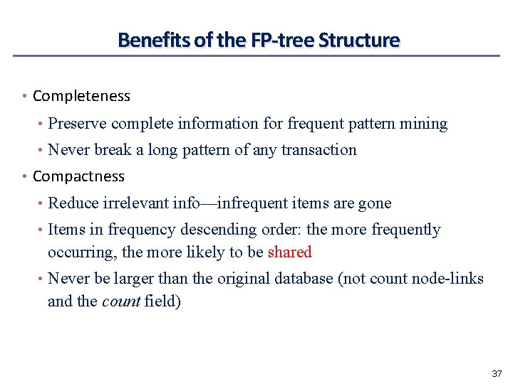 Benefits of the FP-tree Structure • Completeness • Preserve complete information for frequent pattern
