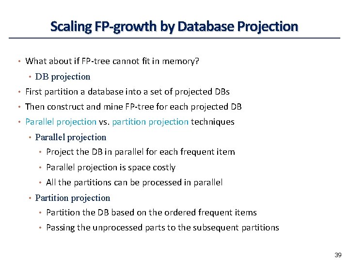 Scaling FP-growth by Database Projection • What about if FP-tree cannot fit in memory?