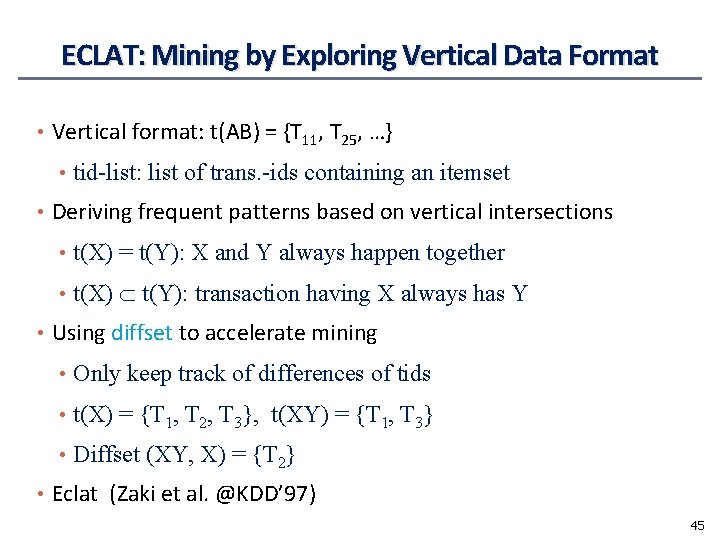 ECLAT: Mining by Exploring Vertical Data Format • Vertical format: t(AB) = {T 11,