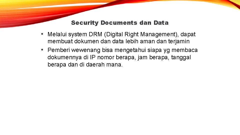 Security Documents dan Data • Melalui system DRM (Digital Right Management), dapat membuat dokumen