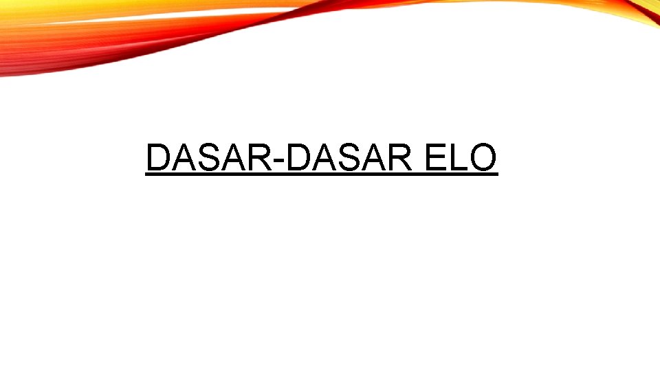 DASAR-DASAR ELO 