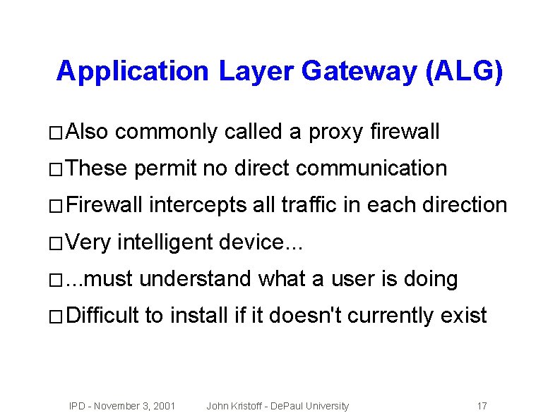 Application Layer Gateway (ALG) � Also commonly called a proxy firewall � These permit