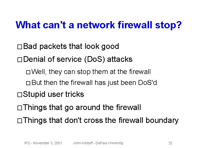 What can't a network firewall stop? � Bad packets that look good � Denial