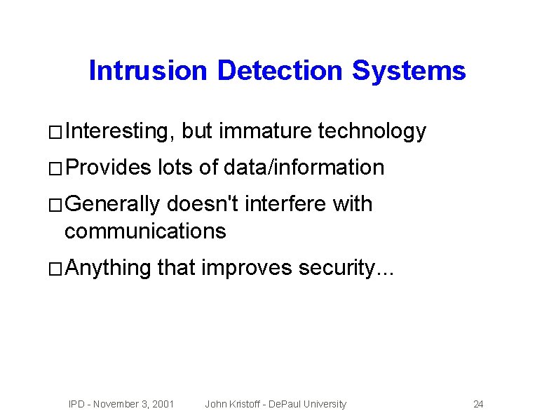 Intrusion Detection Systems � Interesting, � Provides but immature technology lots of data/information �