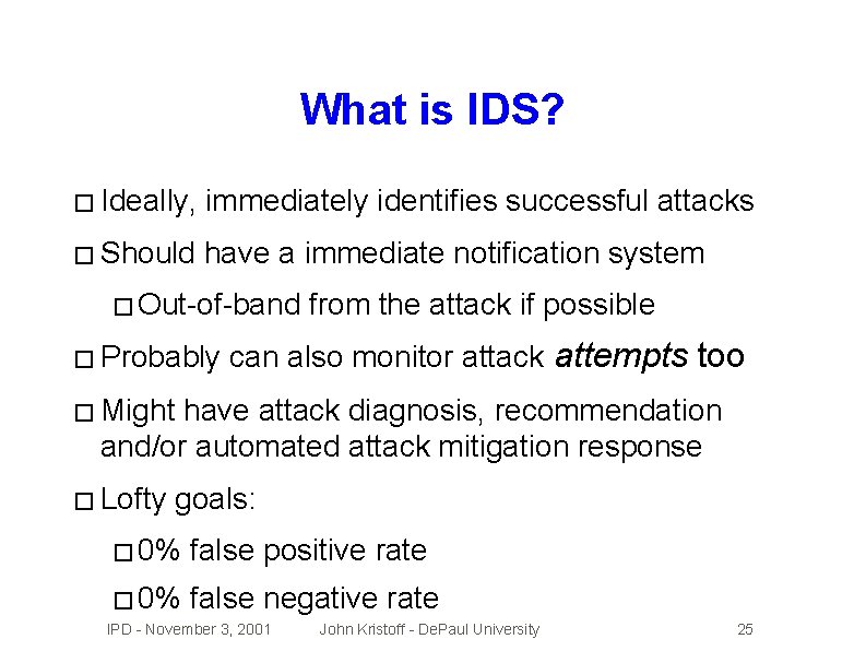 What is IDS? � Ideally, immediately identifies successful attacks � Should have a immediate