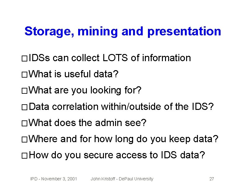 Storage, mining and presentation � IDSs can collect LOTS of information � What is