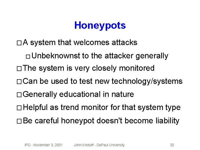 Honeypots �A system that welcomes attacks � Unbeknownst to the attacker generally � The