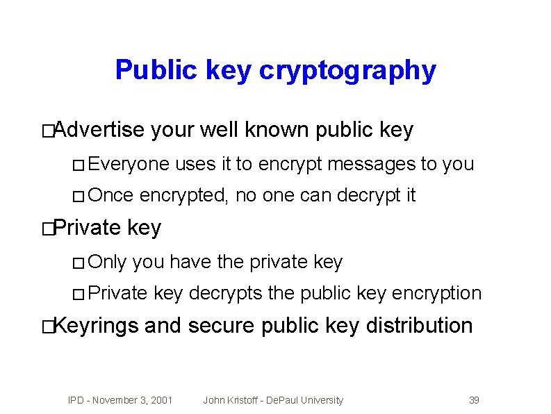 Public key cryptography �Advertise your well known public key � Everyone � Once �Private