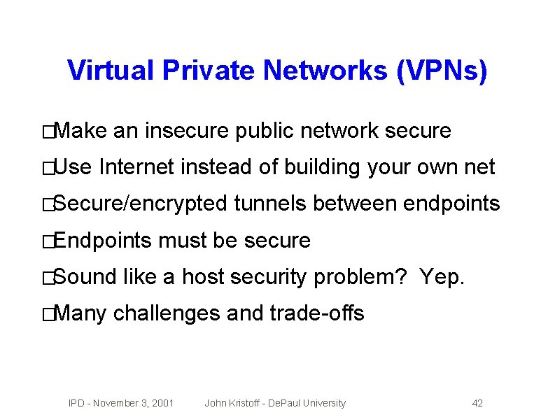 Virtual Private Networks (VPNs) �Make �Use an insecure public network secure Internet instead of
