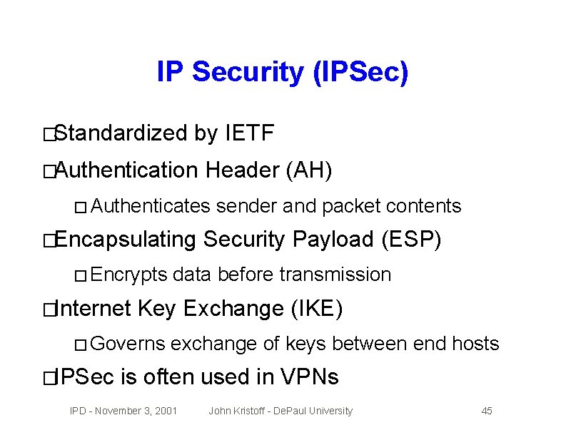 IP Security (IPSec) �Standardized by IETF �Authentication Header (AH) � Authenticates �Encapsulating � Encrypts