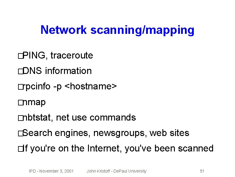 Network scanning/mapping �PING, �DNS traceroute information �rpcinfo -p <hostname> �nmap �nbtstat, net use commands