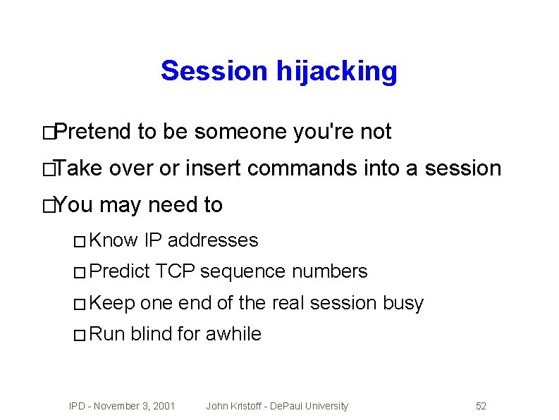 Session hijacking �Pretend �Take �You to be someone you're not over or insert commands