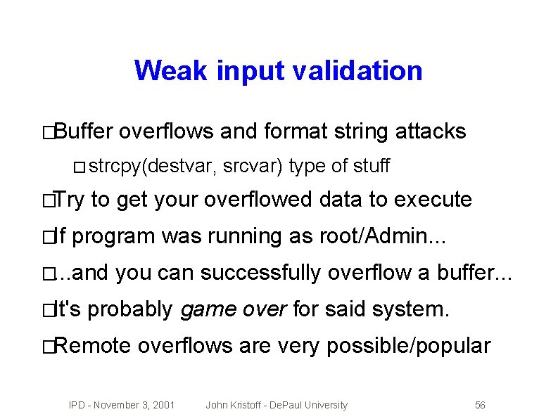 Weak input validation �Buffer overflows and format string attacks � strcpy(destvar, �Try �If srcvar)