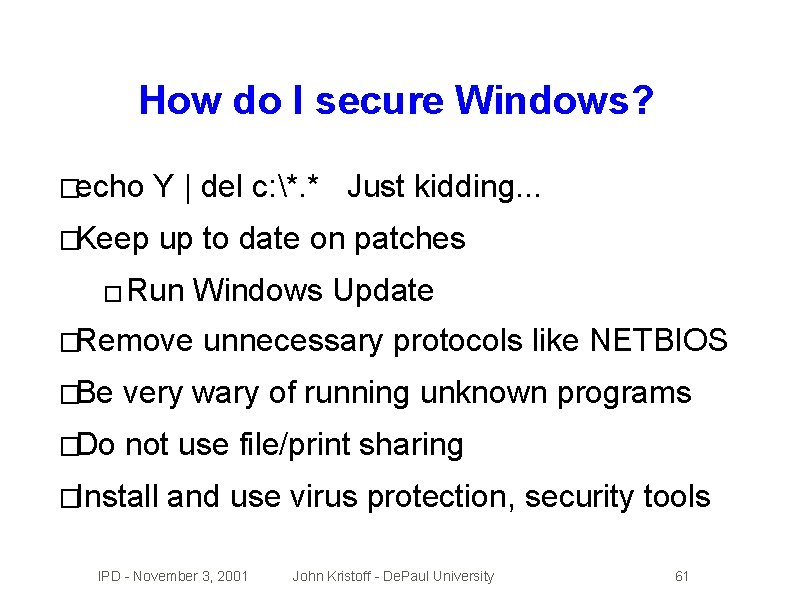 How do I secure Windows? �echo Y | del c: *. * Just kidding.