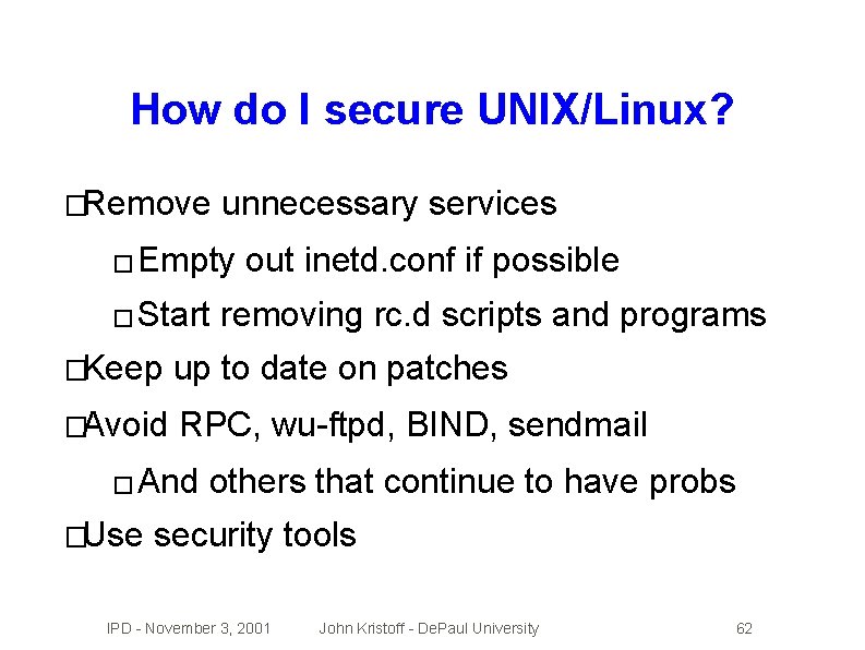 How do I secure UNIX/Linux? �Remove unnecessary services � Empty � Start out inetd.