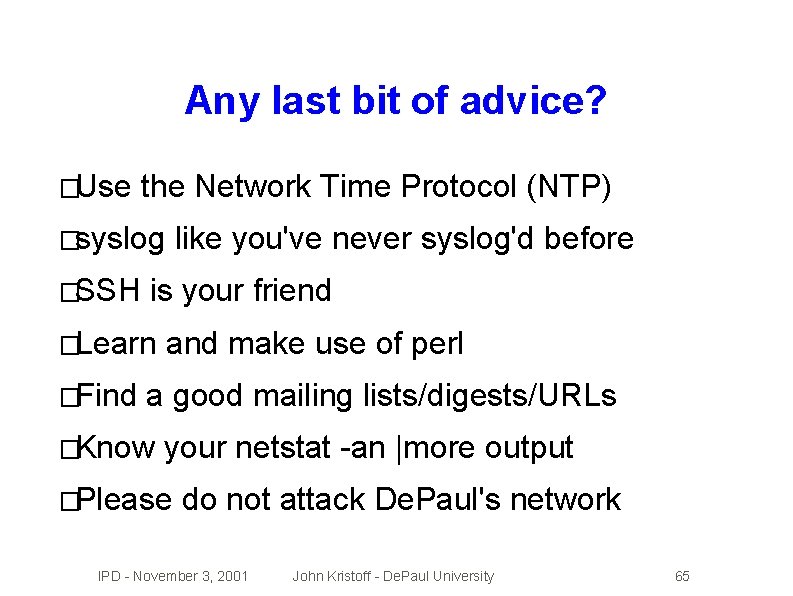 Any last bit of advice? �Use the Network Time Protocol (NTP) �syslog �SSH is