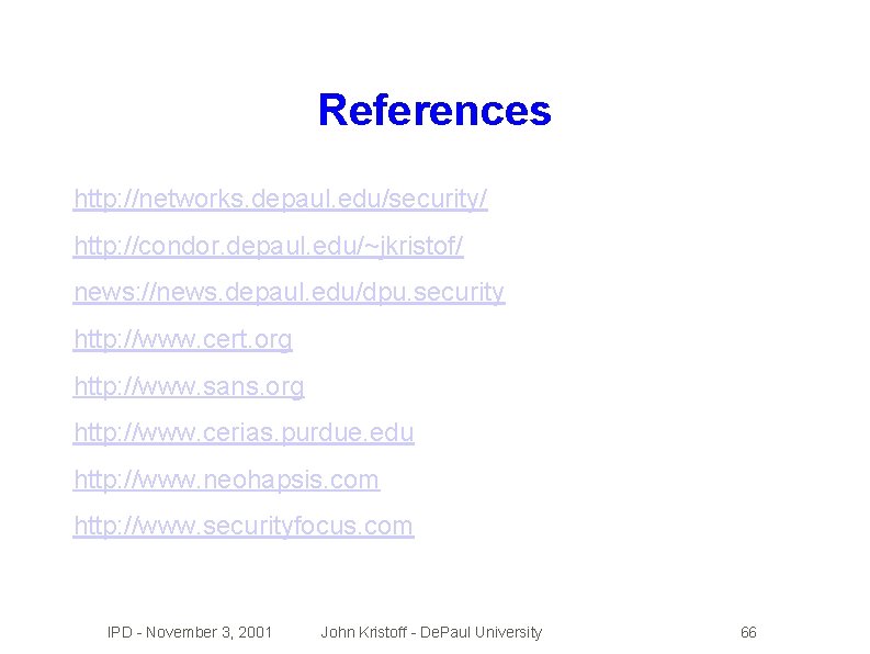 References http: //networks. depaul. edu/security/ http: //condor. depaul. edu/~jkristof/ news: //news. depaul. edu/dpu. security