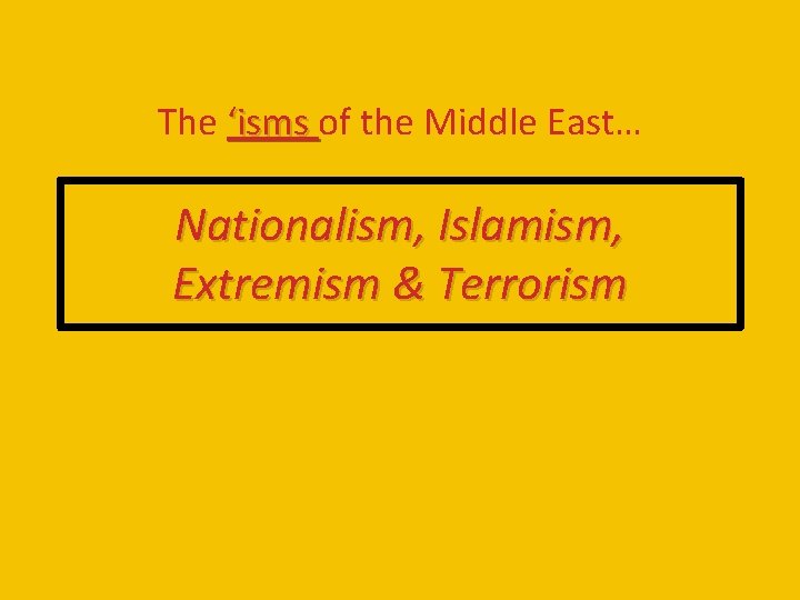 The ‘isms of the Middle East… Nationalism, Islamism, Extremism & Terrorism 