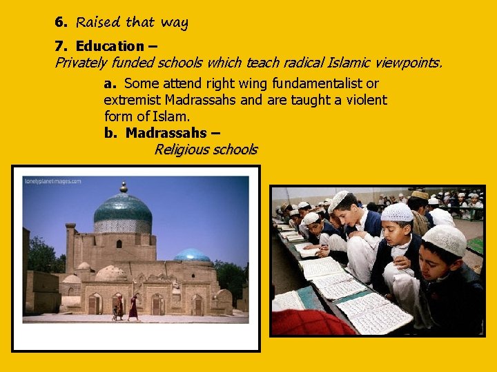 6. Raised that way 7. Education – Privately funded schools which teach radical Islamic