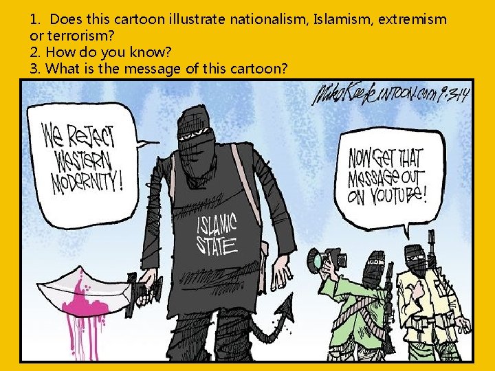 1. Does this cartoon illustrate nationalism, Islamism, extremism or terrorism? 2. How do you