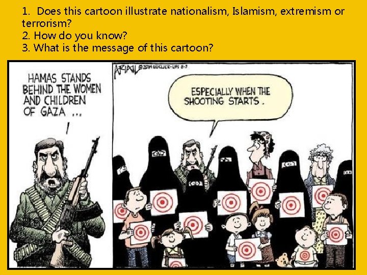 1. Does this cartoon illustrate nationalism, Islamism, extremism or terrorism? 2. How do you