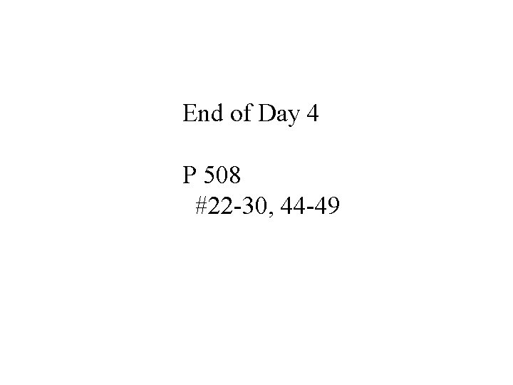 End of Day 4 P 508 #22 -30, 44 -49 End of Day 4 P 508 #22 -30, 44 -49