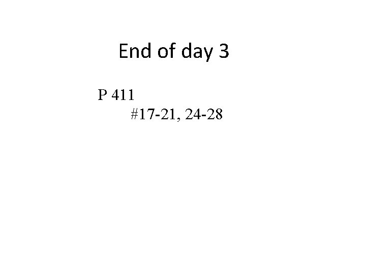 End of day 3 P 411 #17 -21, 24 -28 End of day 3 P 411 #17 -21, 24 -28