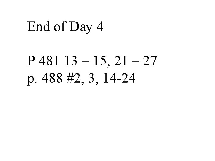 End of Day 4 P 481 13 – 15, 21 – 27 p. 488 End of Day 4 P 481 13 – 15, 21 – 27 p. 488