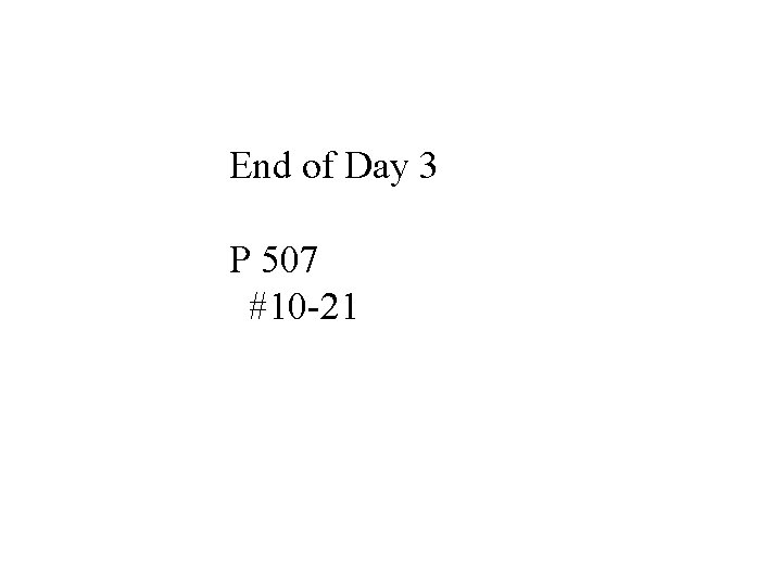 End of Day 3 P 507 #10 -21 End of Day 3 P 507 #10 -21