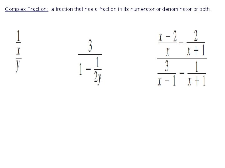 Complex Fraction: a fraction that has a fraction in its numerator or denominator or Complex Fraction: a fraction that has a fraction in its numerator or denominator or