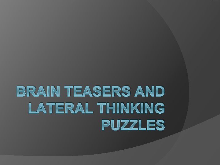 BRAIN TEASERS AND LATERAL THINKING PUZZLES 