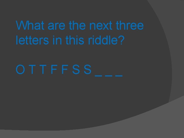What are the next three letters in this riddle? OTTFFSS___ 