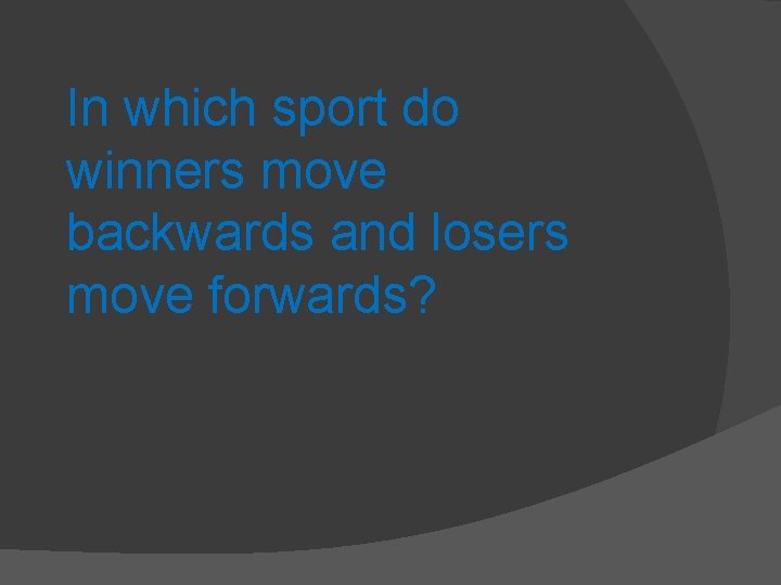 In which sport do winners move backwards and losers move forwards? 