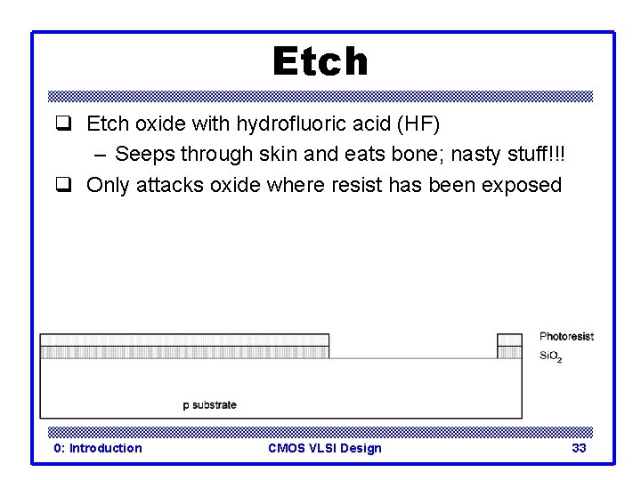 Etch q Etch oxide with hydrofluoric acid (HF) – Seeps through skin and eats Etch q Etch oxide with hydrofluoric acid (HF) – Seeps through skin and eats