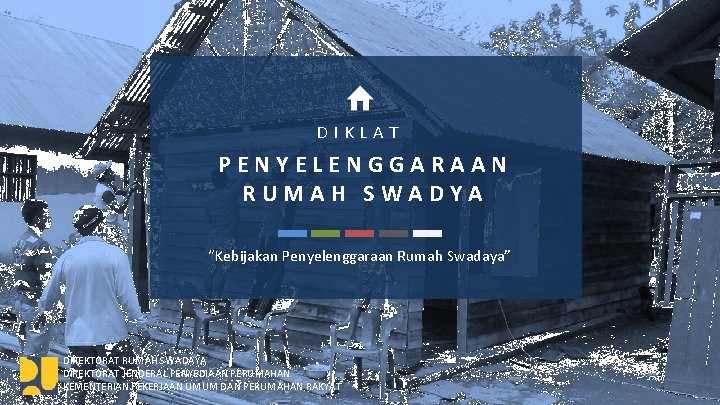 Kebijakan Penyelenggaraan Rumah DIKLAT PENYELENGGARAAN Swadaya RUMAH SWADYA “Kebijakan Penyelenggaraan Rumah Swadaya” Swadya Diklat