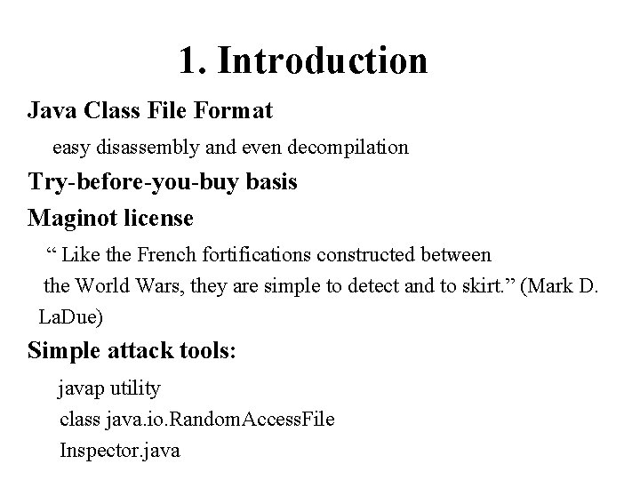1. Introduction Java Class File Format easy disassembly and even decompilation Try-before-you-buy basis Maginot